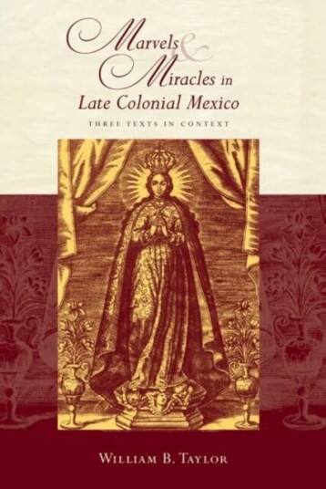 Marvels And Miracles In Late Colonial Mexico Av William B. Taylor Marvels And Miracles In Late Colonial Mexico Av William B. Taylor
