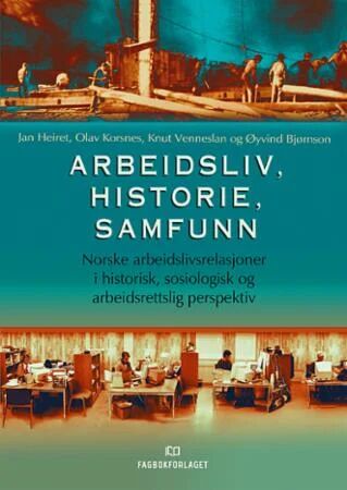 Arbeidsliv, Historie, Samfunn Av Øyvind Bjørnson, Jan Heiret, Olav Korsnes, Knut Venneslan Arbeidsliv, Historie, Samfunn Av Øyvind Bjørnson, Jan Heiret, Olav Korsnes, Knut Venneslan