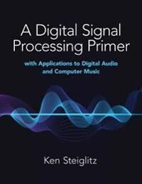 A Digital Signal Processing Primer: With Applications To Digital Audio And Computer Music Av Kenneth Steiglitz