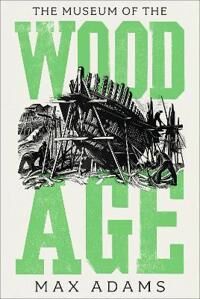 The Museum Of The Wood Age Av Max Adams