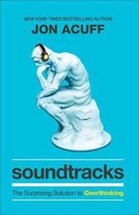 Soundtracks - The Surprising Solution To Overthinking Av Jon Acuff