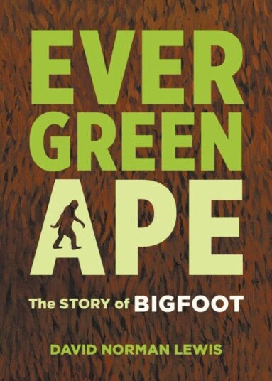 Evergreen Ape The Story of Bigfoot Evergreen Ape The Story of Bigfoot