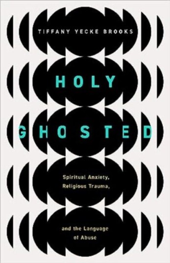 Holy Ghosted Spiritual Anxiety, Religious Trauma, and the Language of Abuse Holy Ghosted Spiritual Anxiety, Religious Trauma, and the Language of Abuse