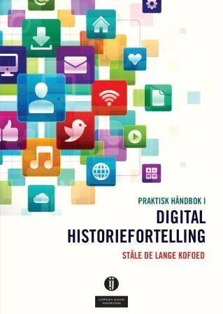 Praktisk Håndbok I Digital Historiefortelling Av Ståle De Lange Kofoed