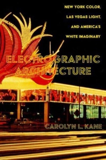Electrographic Architecture New York Color, Las Vegas Light, and America's White Imaginary Electrographic Architecture New York Color, Las Vegas Light, and America's White Imaginary