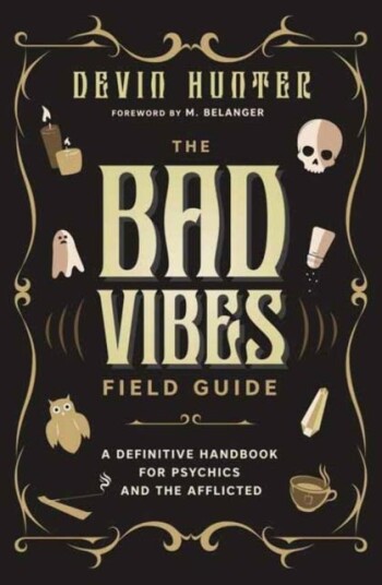 The Bad Vibes Field Guide  A Definitive Handbook for Psychics and the Afflicted