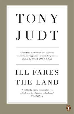 Ill Fares The Land A Treatise On Our Present Discontents Ill Fares The Land A Treatise On Our Present Discontents