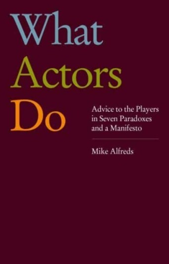 What Actors Do Advice to the Players in Seven Paradoxes and a Manifesto What Actors Do Advice to the Players in Seven Paradoxes and a Manifesto