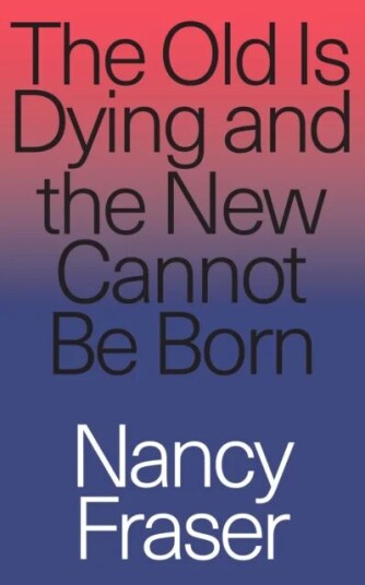 The Old Is Dying And The New Cannot Be Born Av Nancy Fraser
