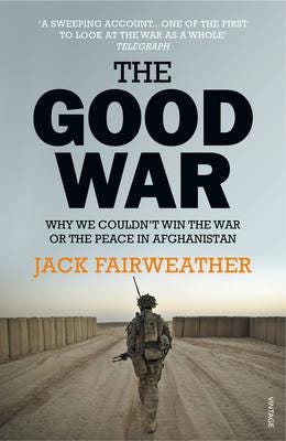 The Good War  Why We Couldn’t Win the War or the Peace in Afghanistan