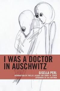 I Was A Doctor In Auschwitz Av Gisella Perl I Was A Doctor In Auschwitz Av Gisella Perl