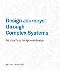 Design Journeys Through Complex Systems Av Dr Peter Jones, Kristel Van Ael Design Journeys Through Complex Systems Av Dr Peter Jones, Kristel Van Ael