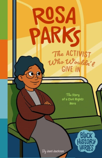Black History Heroes: Rosa Parks  The Activist Who Wouldn't Give In: The Story of a Civil Rights Hero