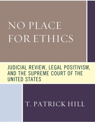 No Place for Ethics  Judicial Review, Legal Positivism, and the Supreme Court of the United States