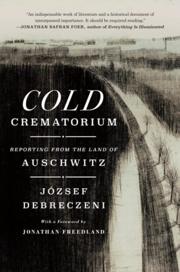 Cold Crematorium  Reporting from the Land of Auschwitz