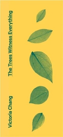 The Trees Witness Everything Av Victoria Chang