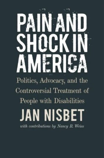 Pain And Shock In America ¿ Politics, Advocacy, And The Controversial Treatment Of People With Disab Av Jan Nisbet, Nancy R. Weiss