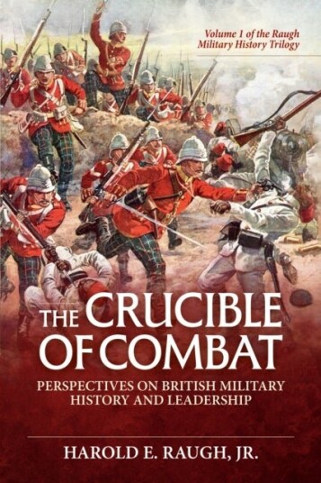 The Crucible of Combat: Perspectives on British Military History and Leadership The Crucible of Combat: Perspectives on British Military History and Leadership