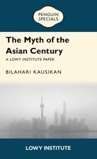 The Myth of the Asian Century / A Lowy Institute Paper: Penguin Special