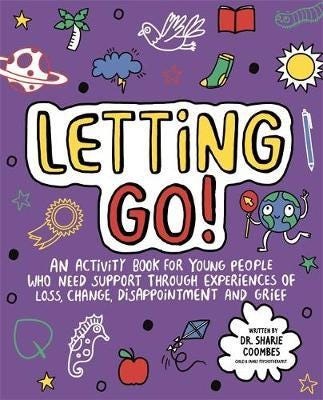 Letting Go! Mindful Kids An activity book for children who need support through experiences of loss, change, disappointment and grief Letting Go! Mindful Kids An activity book for children who need support through experiences of loss, change, disappointment and grief