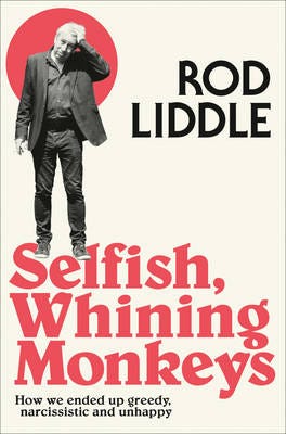 Selfish Whining Monkeys  How We Ended Up Greedy, Narcissistic and Unhappy