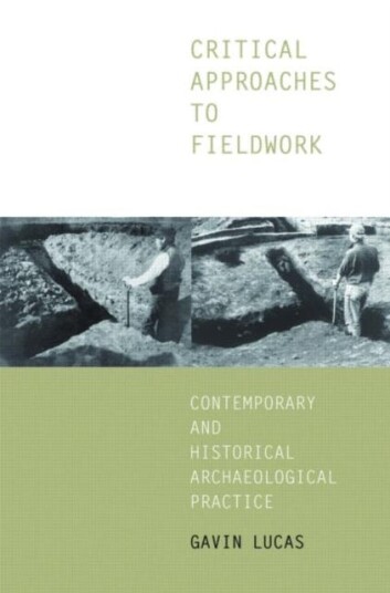 Critical Approaches to Fieldwork Contemporary and Historical Archaeological Practice