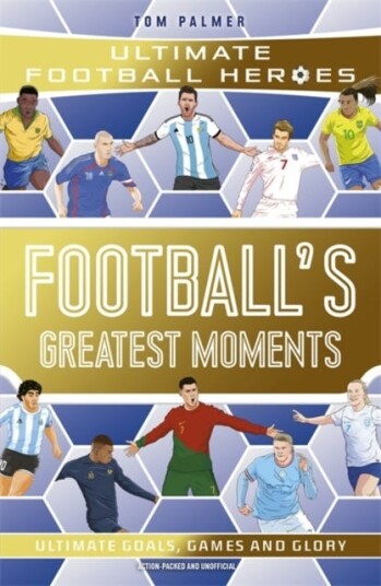 Football's Greatest Moments (Ultimate Football Heroes The No.1 football series): Collect Them All! Football's Greatest Moments (Ultimate Football Heroes The No.1 football series): Collect Them All!