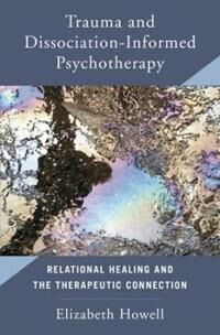 Trauma And Dissociation Informed Psychotherapy Av Elizabeth Howell