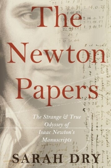 The Newton Papers The Strange and True Odyssey of Isaac Newton's Manuscripts