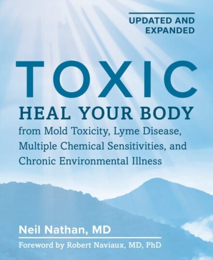 Toxic 2nd Edition Heal Your Body from Mold Toxicity, Lyme Disease, Multiple Chemical Sensitivities , and Chronic Environmental Illness