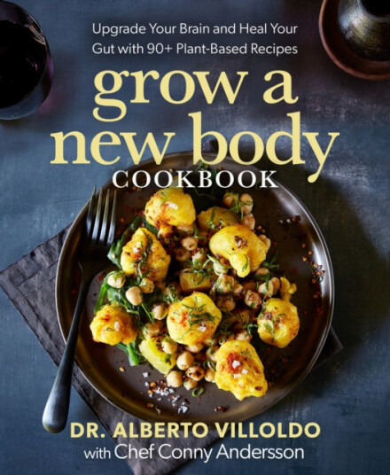 Grow a New Body Cookbook  Upgrade Your Brain and Heal Your Gut with 90+ PlantBased Recipes