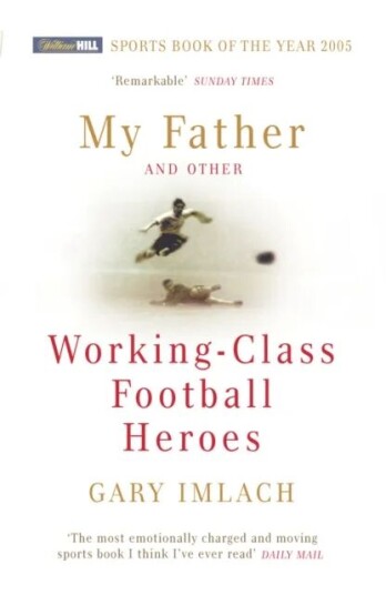 My Father And Other Working Class Football Heroes Av Gary Imlach