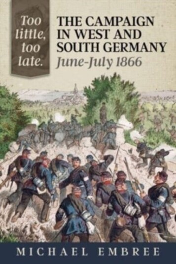 Too Little Too Late: The Campaign in West and South Germany JuneJuly 1866