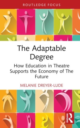 The Adaptable Degree  How Education in Theatre Supports the Economy of The Future