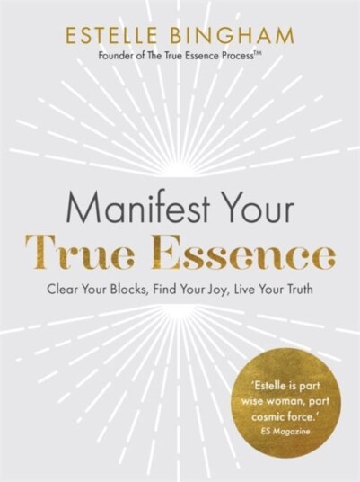 Manifest Your True Essence  Clear Your Blocks, Find Your Joy, Live Your Truth