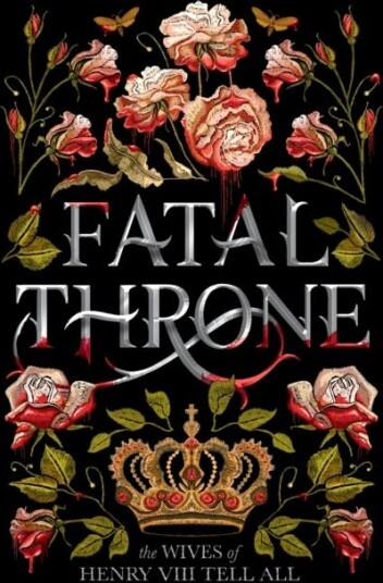 Fatal Throne: The Wives of Henry VIII Tell All Fatal Throne: The Wives of Henry VIII Tell All