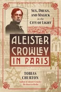 Aleister Crowley In Paris Av Tobias Churton Aleister Crowley In Paris Av Tobias Churton
