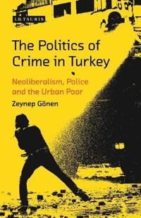 Gönen Zeynep The Politics of Crime in Turkey