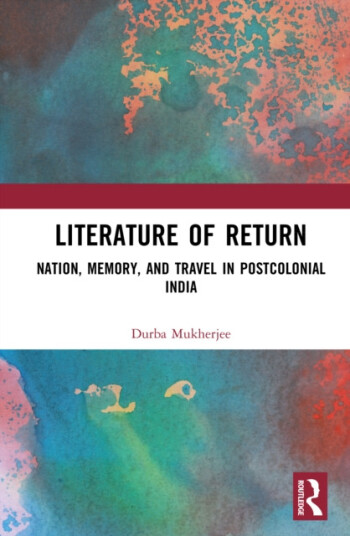 Literature of Return  Nation, Memory, and Travel in Postcolonial India