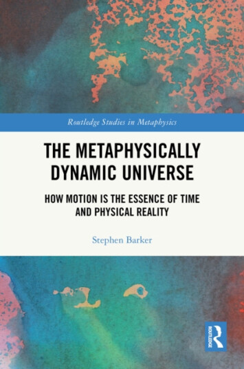 The Metaphysically Dynamic Universe How Motion is the Essence of Time and Physical Reality
