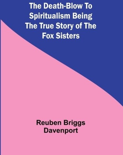 The Death Blow To Spiritualism Being The True Story Of The Fox Sisters
