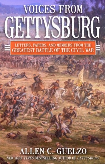 Voices from Gettysburg Letters, Papers, and Memoirs from the Greatest Battle of the Civil War Voices from Gettysburg Letters, Papers, and Memoirs from the Greatest Battle of the Civil War