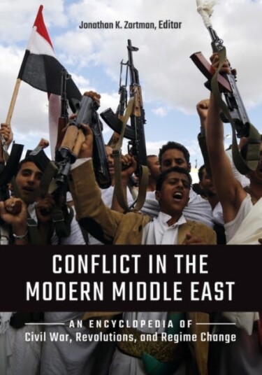Conflict in the Modern Middle East  An Encyclopedia of Civil War, Revolutions, and Regime Change