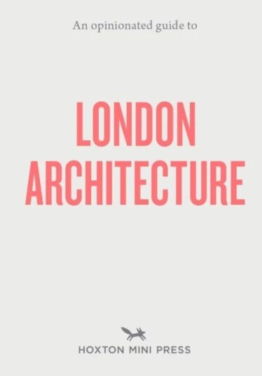 An Opinionated Guide To London Architecture Av Hoxton Mini Press An Opinionated Guide To London Architecture Av Hoxton Mini Press