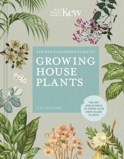 Kew Gardener¿s Guide To Growing House Plants Av Kay Maguire, Kew Royal Botanic Gardens Kew Gardener¿s Guide To Growing House Plants Av Kay Maguire, Kew Royal Botanic Gardens