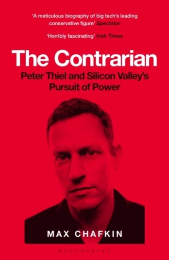 The Contrarian  Peter Thiel and Silicon Valley's Pursuit of Power