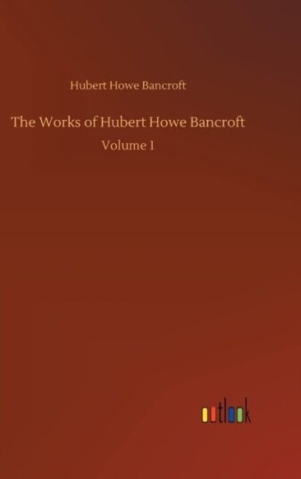 The Works of Hubert Howe Bancroft The Works of Hubert Howe Bancroft