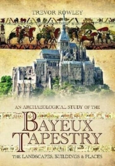 An Archaeological Study Of The Bayeux Tapestry Av Trevor Rowley