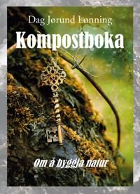 Kompostboka av Lønning Dag Jørund - Bygg din egen natur med Forlaget Nyskaping Kompostboka av Lønning Dag Jørund - Bygg din egen natur med Forlaget Nyskaping
