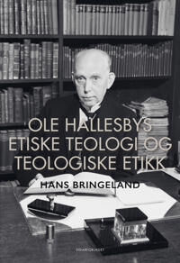 Ole Hallesbys Etiske Teologi Og Teologiske Etikk Av Hans Bringeland